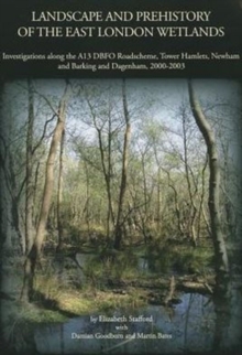 Landscape and Prehistory of the East London Wetlands, Paperback / softback Book Landscape and Prehistory of the East London Wetlands, Paperback / softback Book