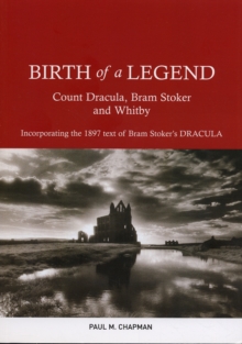 Birth of a Legend : Count Dracula, Bram Stoker and Whitby Incorporating the 1897 Text of Bram Stoker's Dracula, Paperback Book Birth of a Legend : Count Dracula, Bram Stoker and Whitby Incorporating the 1897 Text of Bram Stoker's Dracula, Paperback Book
