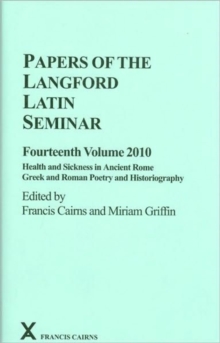 Papers of the Langford Latin Seminar, Fourteenth Volume, 2010 : Health and Sickness in Ancient Rome; Greek and Roman Poetry and Historiography, Hardback Book Papers of the Langford Latin Seminar, Fourteenth Volume, 2010 : Health and Sickness in Ancient Rome; Greek and Roman Poetry and Historiography, Hardback Book