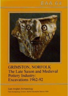 The Late Saxon and Medieval Pottery Industry of Grimston, Norfolk : Excavations 1962-92, Paperback Book The Late Saxon and Medieval Pottery Industry of Grimston, Norfolk : Excavations 1962-92, Paperback Book