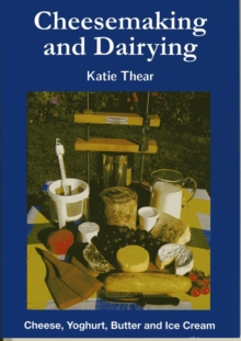 Cheesemaking and Dairying : Making Cheese, Yoghurt, Butter and Ice Cream on a Small Scale, Paperback Book Cheesemaking and Dairying : Making Cheese, Yoghurt, Butter and Ice Cream on a Small Scale, Paperback Book