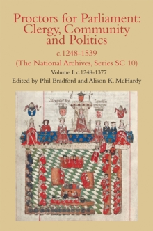 Proctors for Parliament: Clergy, Community and Politics, c.1248-1539. (The National Archives, Series SC 10) : Volume I: c.1248-1377, Hardback Book Proctors for Parliament: Clergy, Community and Politics, c.1248-1539. (The National Archives, Series SC 10) : Volume I: c.1248-1377, Hardback Book