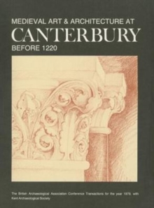 Medieval Art and Architecture at Canterbury before 1220 : The British Archaeological Association Conference Transactions for the year 1979 v. 5, Paperback / softback Book Medieval Art and Architecture at Canterbury before 1220 : The British Archaeological Association Conference Transactions for the year 1979 v. 5, Paperback / softback Book