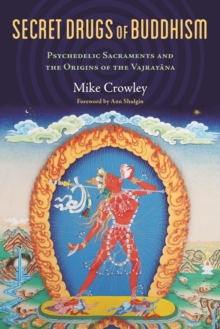 Secret Drugs of Buddhism : Psychedelic Sacraments and the Origins of the Vajrayana