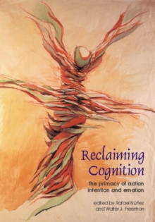 Reclaiming Cognition : The Primacy of Action, Intention and Emotion