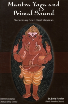Mantra Yoga and the Primal Sound : Secrets of the Seed (bija) Mantras, Paperback / softback Book Mantra Yoga and the Primal Sound : Secrets of the Seed (bija) Mantras, Paperback / softback Book