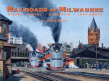 Railroads of Milwaukee : Steam * Diesel * Electrics * Lake Boats, Hardback Book Railroads of Milwaukee : Steam * Diesel * Electrics * Lake Boats, Hardback Book