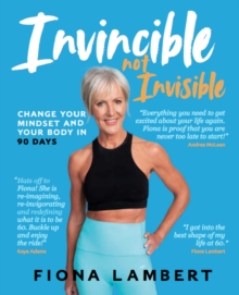 Invincible Not Invisible : Change Your Body and Mindset in 90 Days