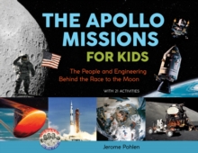 The Apollo Missions for Kids : The People and Engineering Behind the Race to the Moon, with 21 Activities