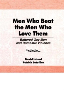 Men Who Beat the Men Who Love Them : Battered Gay Men and Domestic Violence