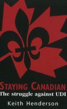 Staying Canadian : The Struggle Against UDI, Paperback Book Staying Canadian : The Struggle Against UDI, Paperback Book