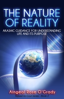 Nature of Reality: Akashic Guidance for Understanding Life and Its Purpose