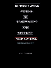 Deprogramming Victims of Brainwashing and Cult-like Mind Control: Methods you can Apply