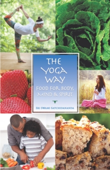 The Yoga Way : Food for Body, Mind & Spirit, Paperback / softback Book The Yoga Way : Food for Body, Mind & Spirit, Paperback / softback Book