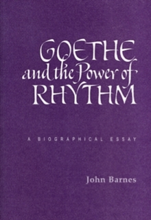 Goethe and the Power of Rhythm : A Biographical Essay, Paperback / softback Book Goethe and the Power of Rhythm : A Biographical Essay, Paperback / softback Book