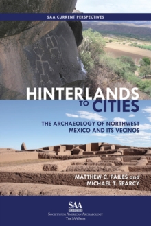 Hinterlands to Cities : The Archaeology of Northwest Mexico and Its Vecinos