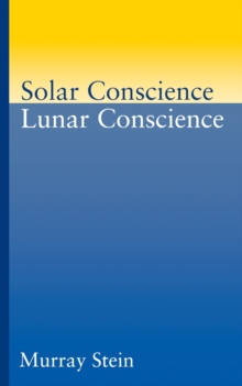 Solar Conscience/Lunar Conscience : Essay on the Psychological Foundations of Morality, Lawfulness and the Sense of Justice