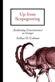 Up from Scapegoating : Awakening Consciousness in Groups, Paperback / softback Book Up from Scapegoating : Awakening Consciousness in Groups, Paperback / softback Book