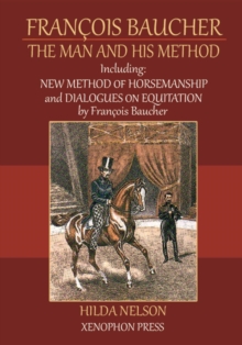 Francois Baucher: Including : New Method of Horsemanship & Dialogues on Equitation by Francois Baucher