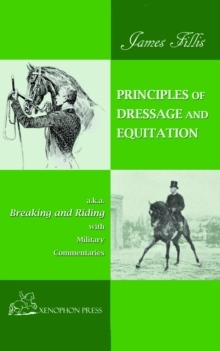 PRINCIPLES OF DRESSAGE AND EQUITATION : also known as "BREAKING AND RIDING' with military commentaries, The Definitive Edition