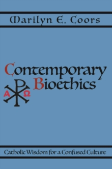 Contemporary Bioethics : Catholic Wisdom for a Confused Culture