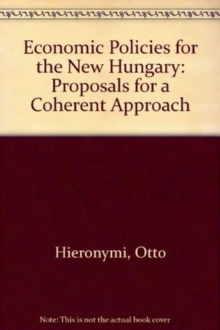 Economic Policies For The New Hungary : Proposals For A Coherent Approach, Paperback / softback Book Economic Policies For The New Hungary : Proposals For A Coherent Approach, Paperback / softback Book
