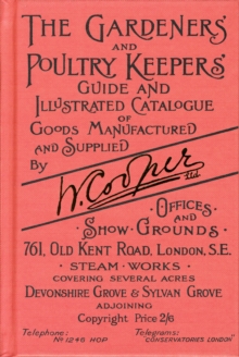 The Gardeners' and Poultry Keepers' Guide : and Illustrated Catalogue of Goods Manufactured and Supplied by W. Cooper Ltd., Hardback Book The Gardeners' and Poultry Keepers' Guide : and Illustrated Catalogue of Goods Manufactured and Supplied by W. Cooper Ltd., Hardback Book