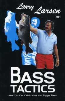 Larry Larsen on Bass Tactics : How You Catch More and Bigger Bass