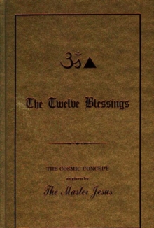 The Twelve Blessings : The Cosmic Concept as Given by the Master Jesus, Hardback Book The Twelve Blessings : The Cosmic Concept as Given by the Master Jesus, Hardback Book