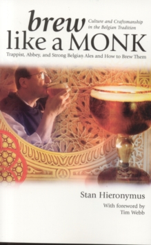 Brew Like a Monk : Trappist, Abbey, and Strong Belgian Ales and How to Brew Them, Paperback Book Brew Like a Monk : Trappist, Abbey, and Strong Belgian Ales and How to Brew Them, Paperback Book