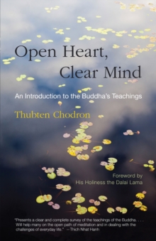 Open Heart, Clear Mind : An Introduction to the Buddha's Teachings