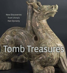 Tomb Treasures : New Discoveries from China's Han Dynasty, Hardback Book Tomb Treasures : New Discoveries from China's Han Dynasty, Hardback Book