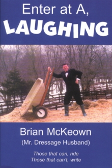Enter at A, Laughing : A Tongue-in-jowl Examination of the Sport of Dressage as Seen Through the Satirical Eyes of a Dressage Husband, Paperback Book Enter at A, Laughing : A Tongue-in-jowl Examination of the Sport of Dressage as Seen Through the Satirical Eyes of a Dressage Husband, Paperback Book