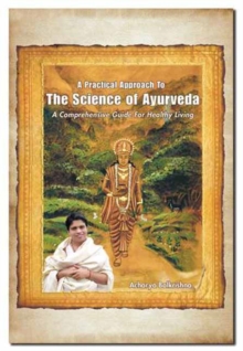 A Practical Approach to the Science of Ayurveda : A Comprehensive Guide for Healthy Living, Paperback / softback Book A Practical Approach to the Science of Ayurveda : A Comprehensive Guide for Healthy Living, Paperback / softback Book