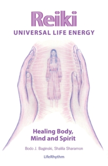 Reiki Universal Life Energy : A Holistic Method of Treatment for the Professional Practice, Absentee Healing and Self-Treatment of Mind, Body and Soul