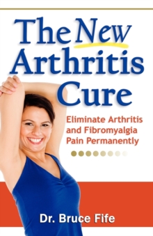 New Arthritis Cure : Eliminate Arthritis and Fibromyalgia Pain Permanently, Paperback Book New Arthritis Cure : Eliminate Arthritis and Fibromyalgia Pain Permanently, Paperback Book