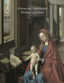 German and Netherlandish Paintings, 1450-1600 : The Collections of the Nelson-Atkins Museum of Art, Hardback Book German and Netherlandish Paintings, 1450-1600 : The Collections of the Nelson-Atkins Museum of Art, Hardback Book