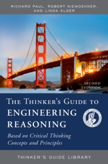 The Thinker's Guide to Engineering Reasoning : Based on Critical Thinking Concepts and Tools