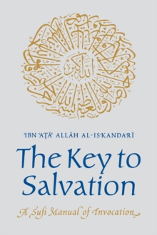 The Key to Salvation : A Sufi Manual of Invocation