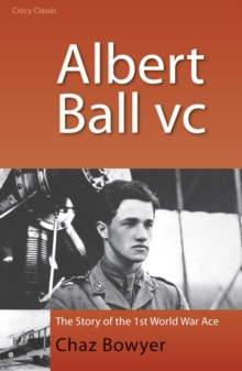 Albert Ball VC : The Story Of The 1st World War Ace