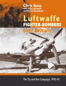 The Luftwaffe Fighter Bombers : The Tip and Run Campaign Over Britain 1942-1943, Hardback Book The Luftwaffe Fighter Bombers : The Tip and Run Campaign Over Britain 1942-1943, Hardback Book