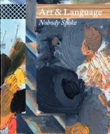 Art & Language : Nobody Spoke, Paperback / softback Book Art & Language : Nobody Spoke, Paperback / softback Book