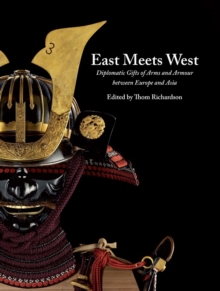 East Meets West : Diplomatic Gifts of Arms and Armour Between Europe and Asia, Paperback / softback Book East Meets West : Diplomatic Gifts of Arms and Armour Between Europe and Asia, Paperback / softback Book