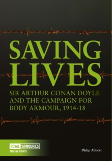 Saving Lives : Sir Arthur Conan Doyle and the Campaign for Body Armour, 1914-18, Paperback Book Saving Lives : Sir Arthur Conan Doyle and the Campaign for Body Armour, 1914-18, Paperback Book