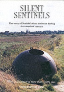 Silent Sentinels : The Story of Norfolk's Fixed Defences in the Twentieth Century, Paperback Book Silent Sentinels : The Story of Norfolk's Fixed Defences in the Twentieth Century, Paperback Book