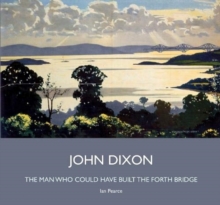 John Dixon : The Man Who Could Have Built the Forth Bridge