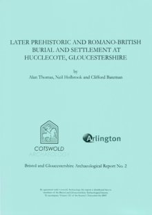 Later Prehistoric and Romano-British Burial and Settlement at Hucclecote, Gloucestershire : Excavations in Advance of the Gloucester Business Park Link Road, 1998