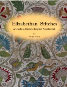 Elizabethan Stitches : A Guide to Historic English Needlework