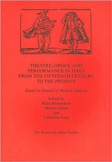 Theatre,Opera,and Performance in Italy from the Fifteenth Century to the Present : Essays in Honour of Richard Andrews, Paperback / softback Book Theatre,Opera,and Performance in Italy from the Fifteenth Century to the Present : Essays in Honour of Richard Andrews, Paperback / softback Book