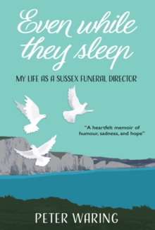Even While They Sleep : My Life As A Sussex Funeral Director